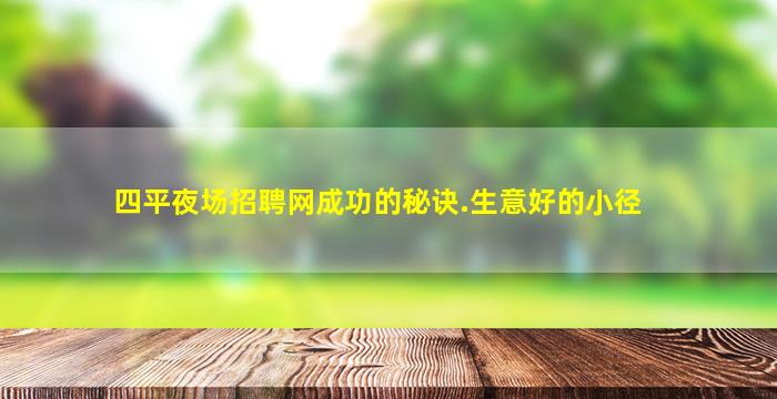 四平夜场招聘网成功的秘诀.生意好的小径